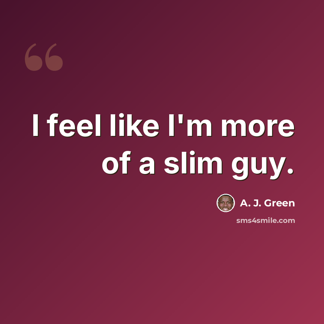 “I feel like I'm more of a slim guy.” quote by A. J. Green