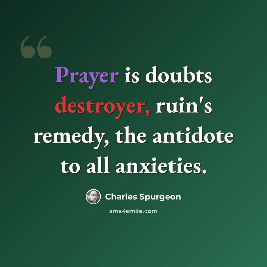 “Prayer is doubts destroyer, ruin's remedy, the antidote to all anxieties.” quote by Charles Spurgeon
