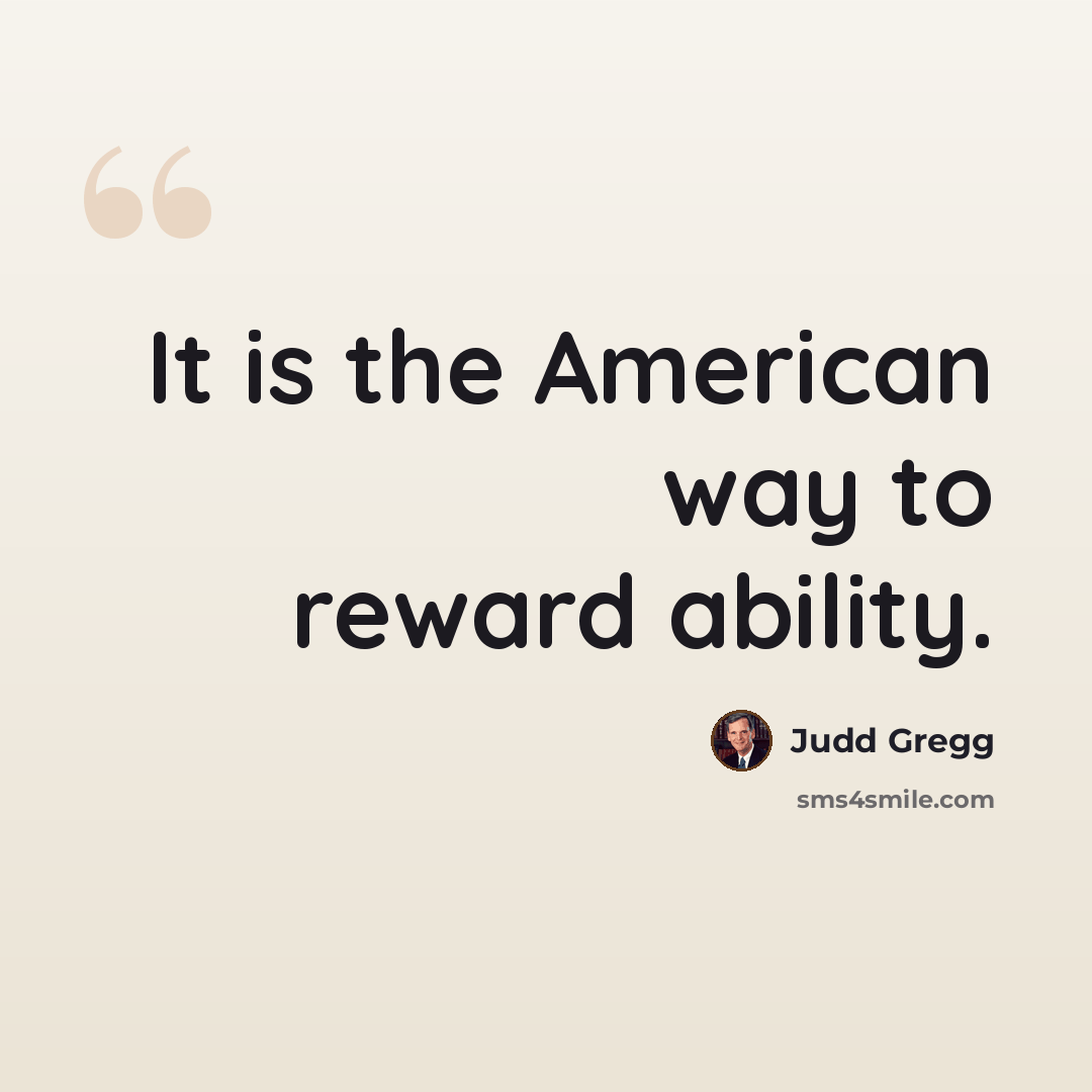 “It is the American way to reward ability.” quote by Judd Gregg