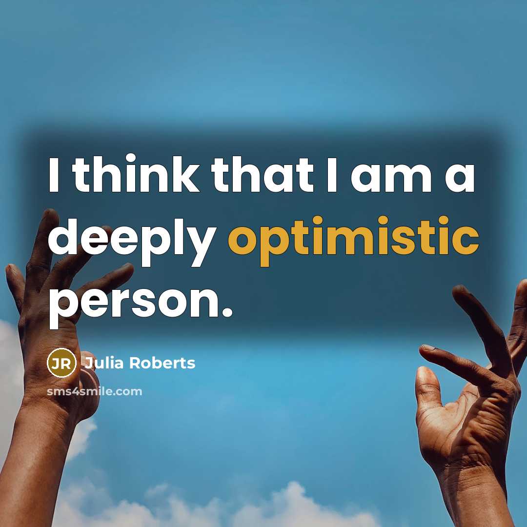 “I think that I am a deeply optimistic person.” quote by Julia Roberts