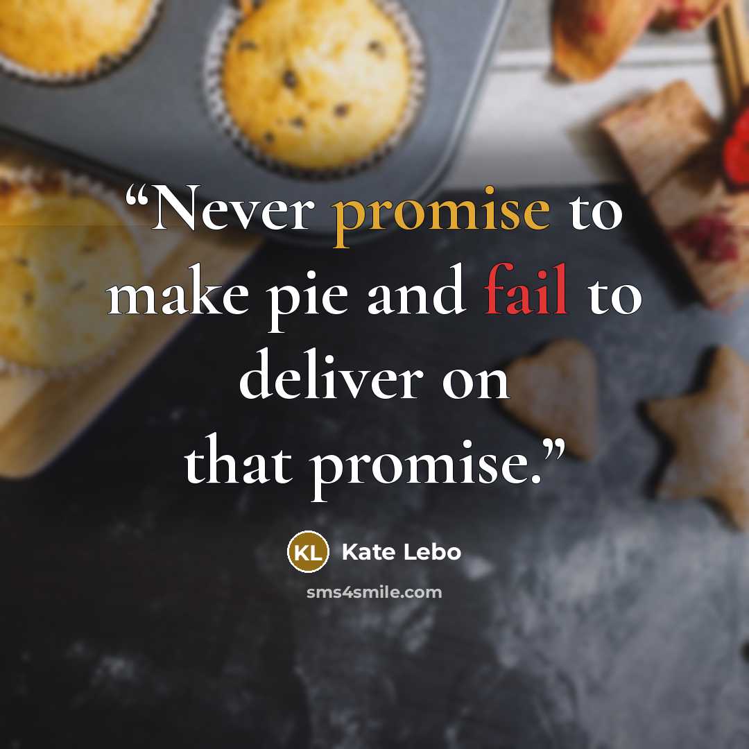 “Never promise to make pie and fail to deliver on that promise.” quote by Kate Lebo