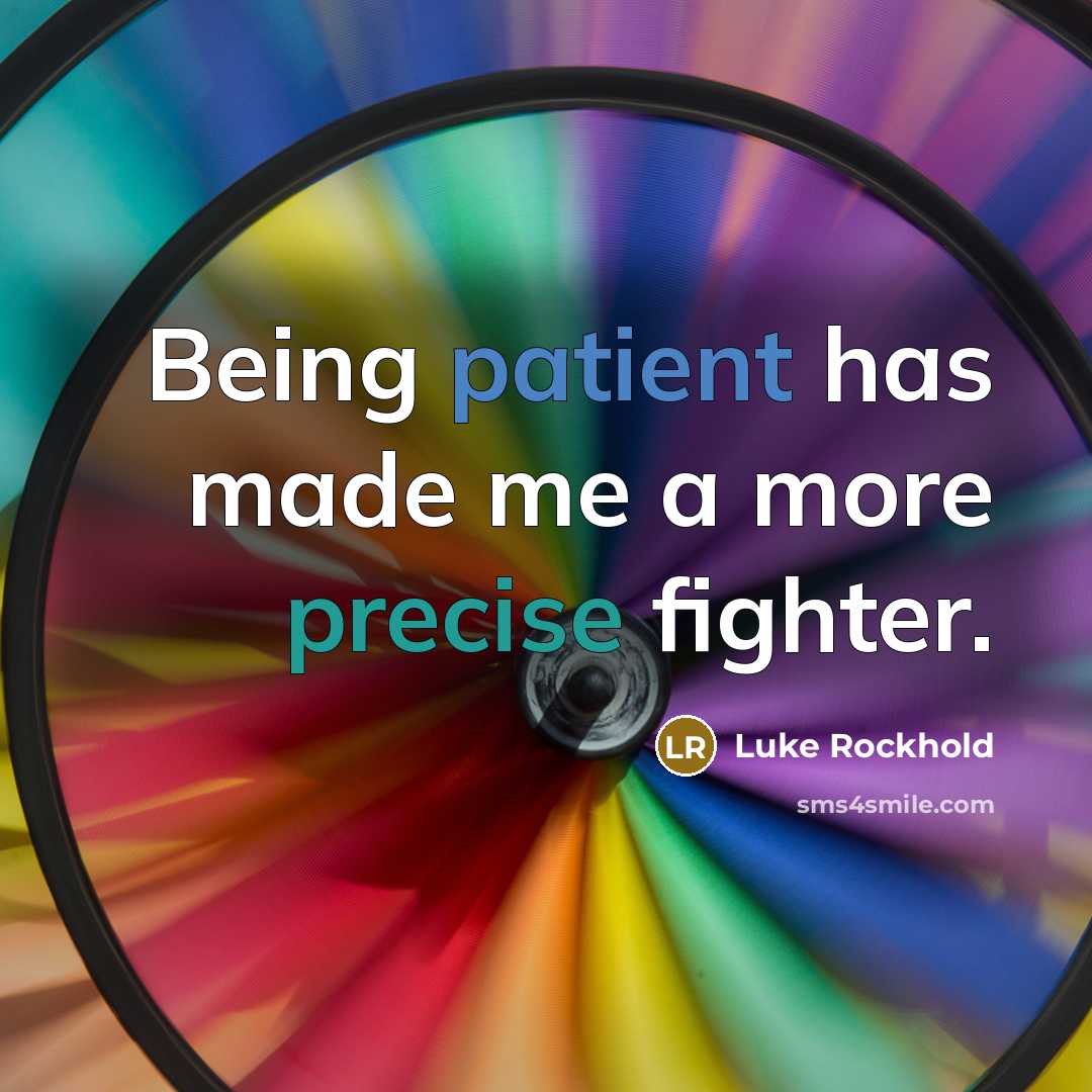 “Being patient has made me a more precise fighter.” quote by Luke Rockhold