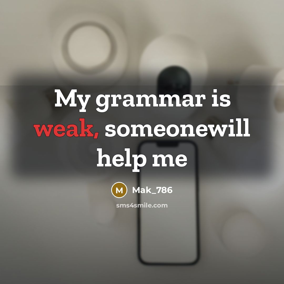 “My grammar is weak, someonewill help me” quote by Mak_786