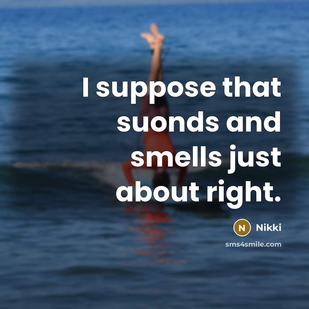 “I suppose that suonds and smells just about right.” quote by Nikki