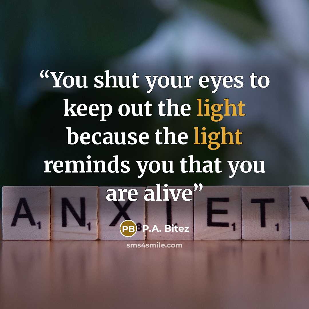 “You shut your eyes to keep out the light because the light reminds you that you are alive” quote by P.A. Bitez