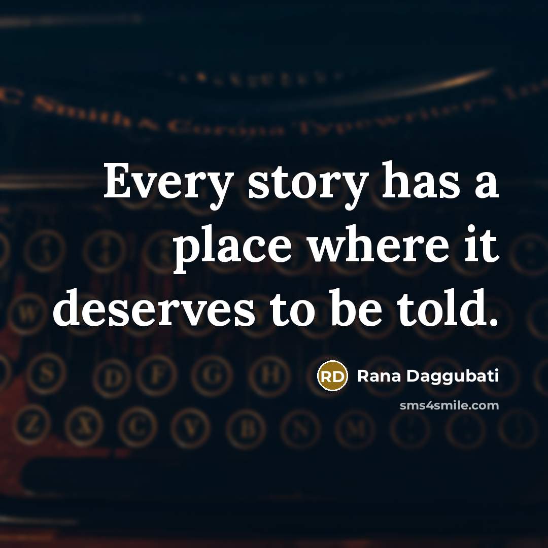 “Every story has a place where it deserves to be told.” quote by Rana Daggubati