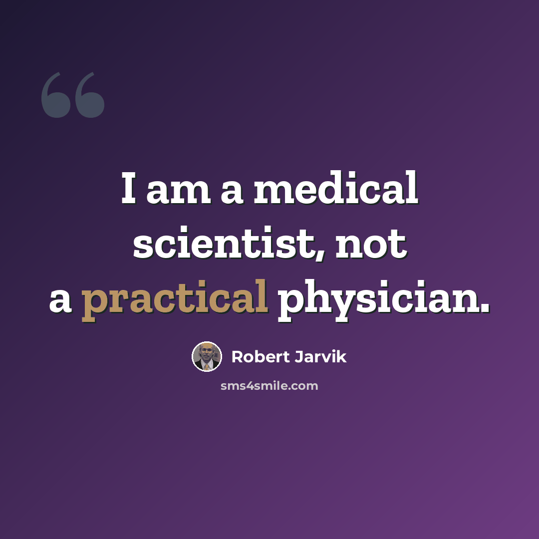 “I am a medical scientist, not a practical physician.” quote by Robert Jarvik