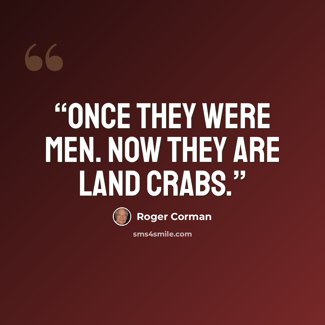“Once they were men. Now they are land crabs.” quote by Roger Corman