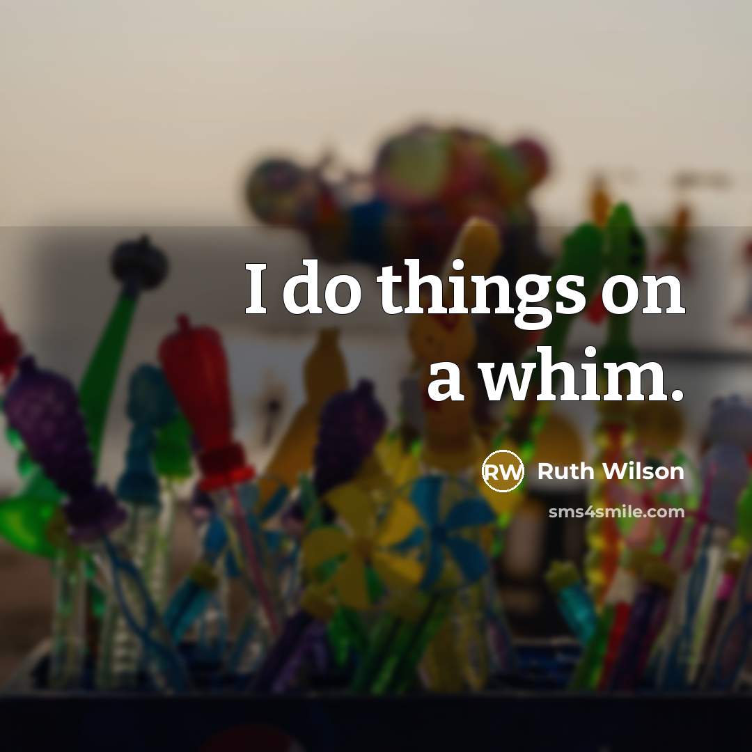 “I do things on a whim.” quote by Ruth Wilson