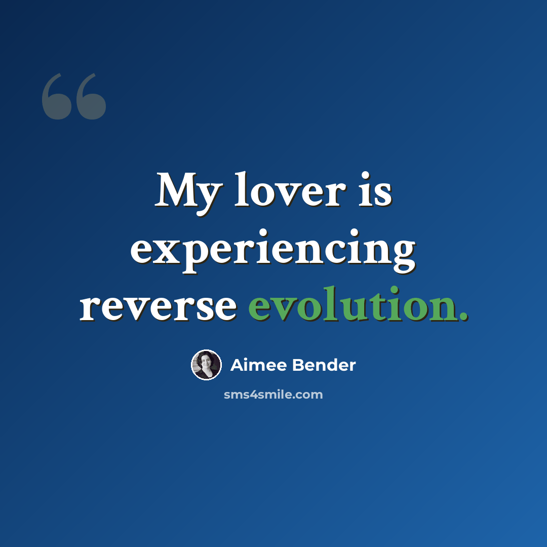 “My lover is experiencing reverse evolution.” quote by Aimee Bender