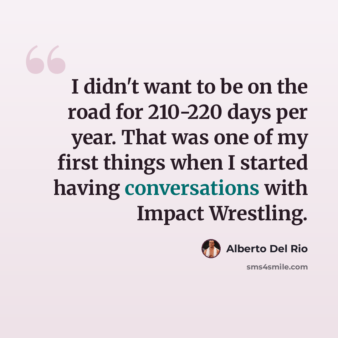 “I didn't want to be on the road for 210-220 days per year. That was one of my first things when I started having conversations with Impact Wrestling.” quote by Alberto Del Rio