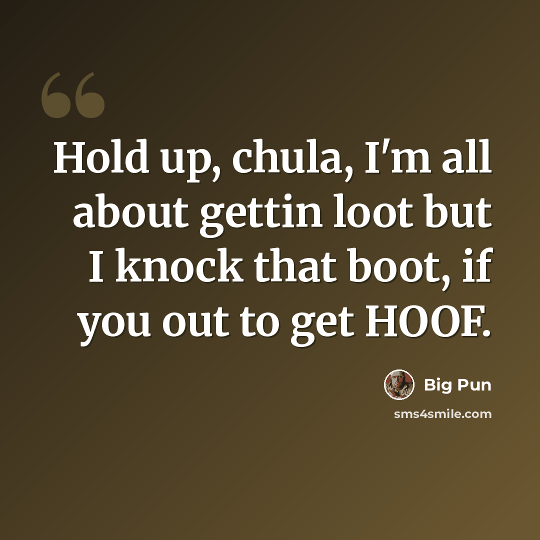 “Hold up, chula, I'm all about gettin loot but I knock that boot, if you out to get HOOF.” quote by Big Pun