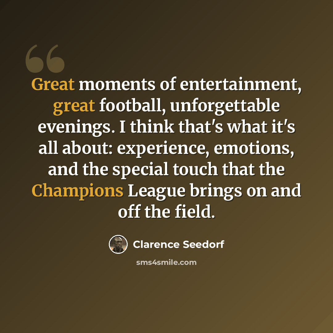 “Great moments of entertainment, great football, unforgettable evenings. I think that's what it's all about: experience, emotions, and the special touch that the Champions League brings on and off the field.” quote by Clarence Seedorf