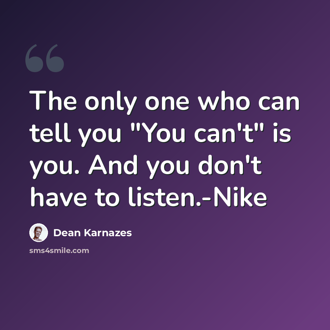 “The only one who can tell you "You can't" is you. And you don't have to listen.-Nike” quote by Dean Karnazes