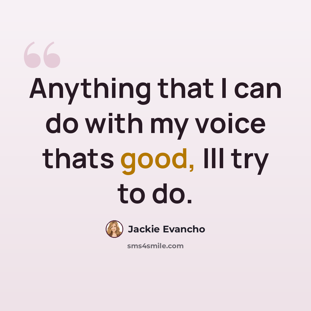 “Anything that I can do with my voice thats good, Ill try to do.” quote by Jackie Evancho
