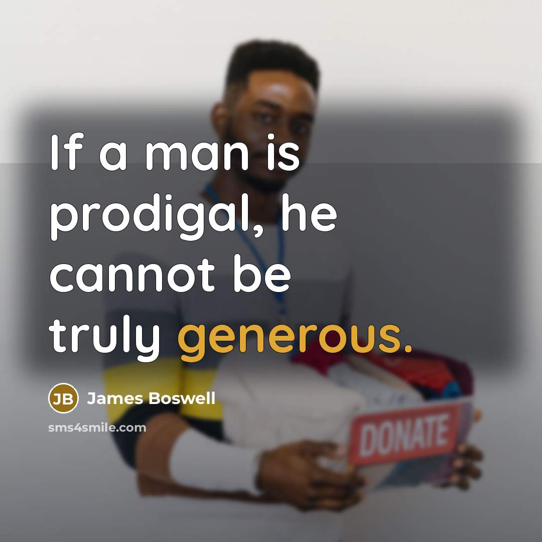 “If a man is prodigal, he cannot be truly generous.” quote by James Boswell