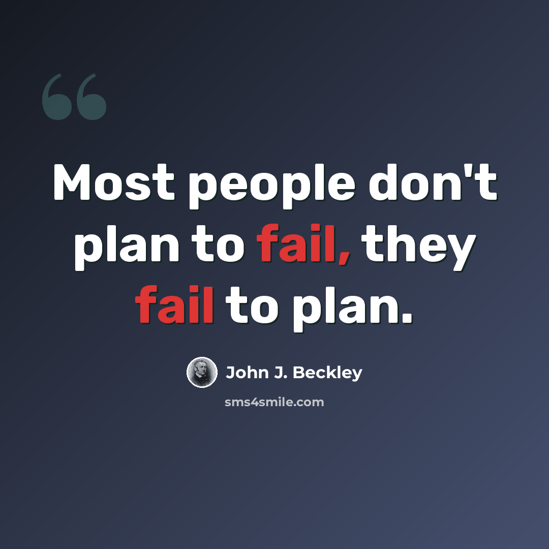 “Most people don't plan to fail, they fail to plan.” quote by John J. Beckley