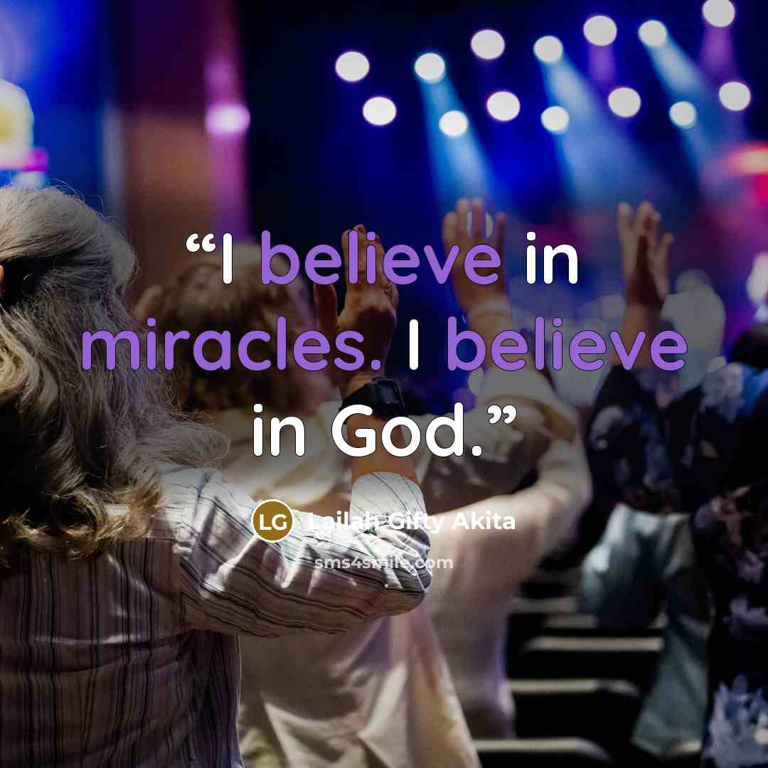 “I believe in miracles. I believe in God.” quote by Lailah Gifty Akita