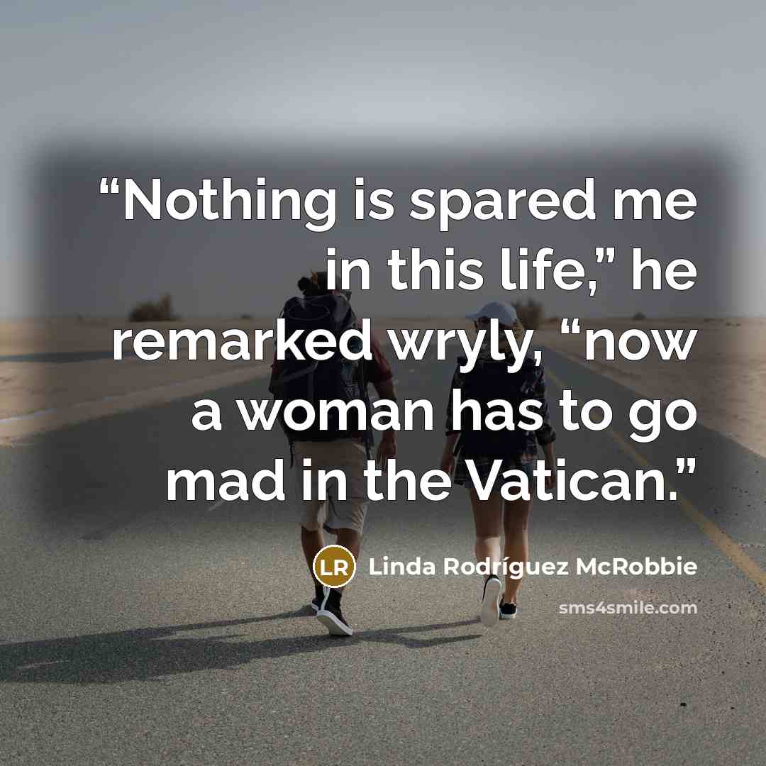 “Nothing is spared me in this life,” he remarked wryly, “now a woman has to go mad in the Vatican.” quote by Linda Rodríguez McRobbie