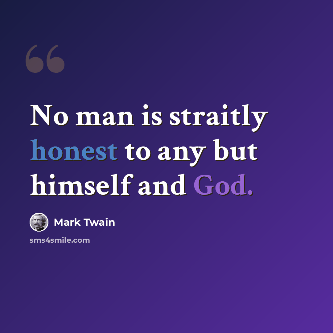 “No man is straitly honest to any but himself and God.” quote by Mark Twain
