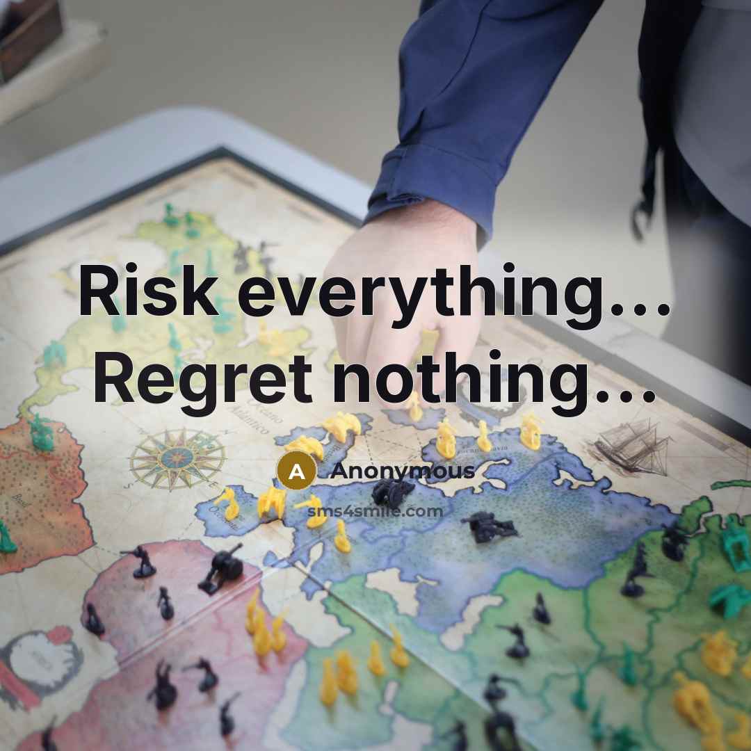 “Risk everything... Regret nothing...” quote by Anonymous