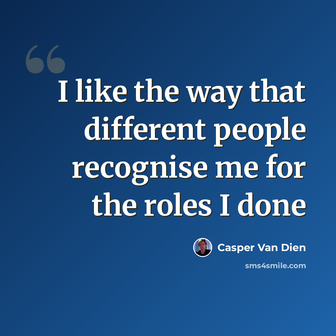 “I like the way that different people recognise me for the roles I done” quote by Casper Van Dien