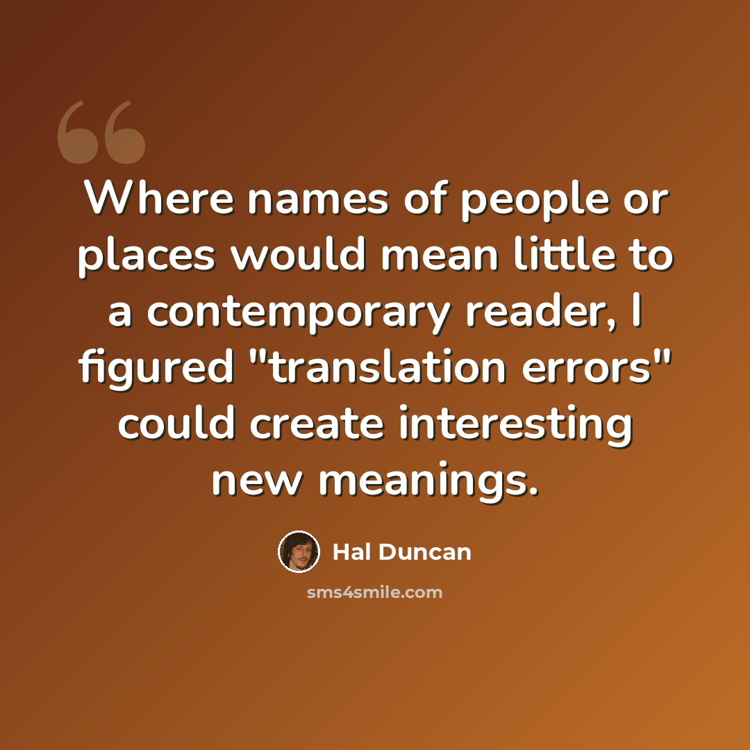 “Where names of people or places would mean little to a contemporary reader, I figured "translation errors" could create interesting new meanings.” quote by Hal Duncan