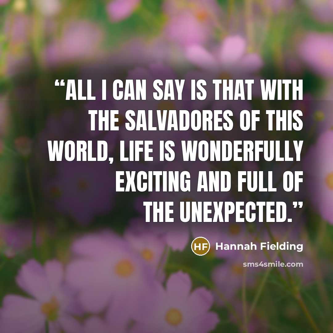 “All I can say is that with the Salvadores of this world, life is wonderfully exciting and full of the unexpected.” quote by Hannah Fielding