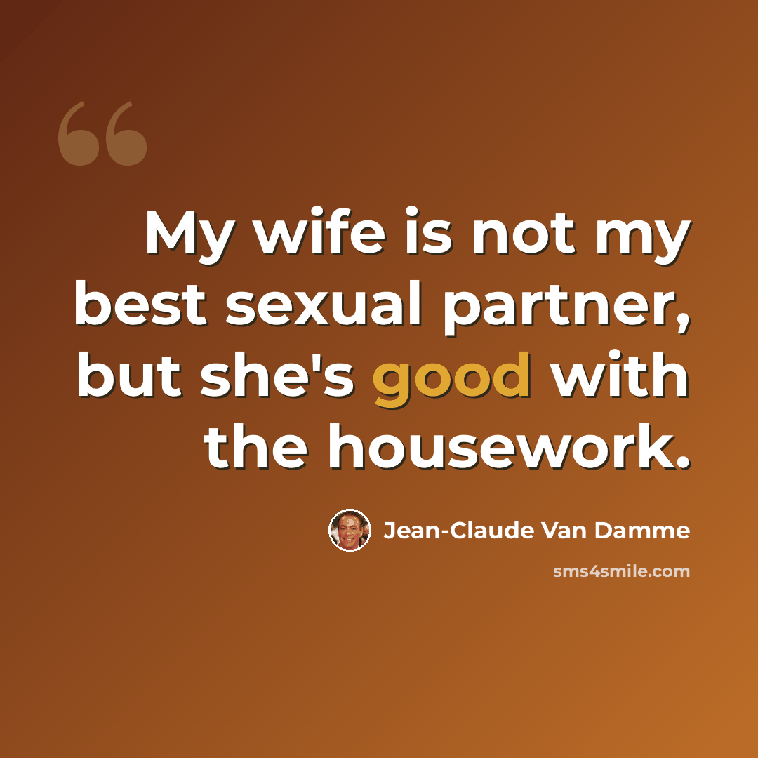 “My wife is not my best sexual partner, but she's good with the housework.” quote by Jean-Claude Van Damme