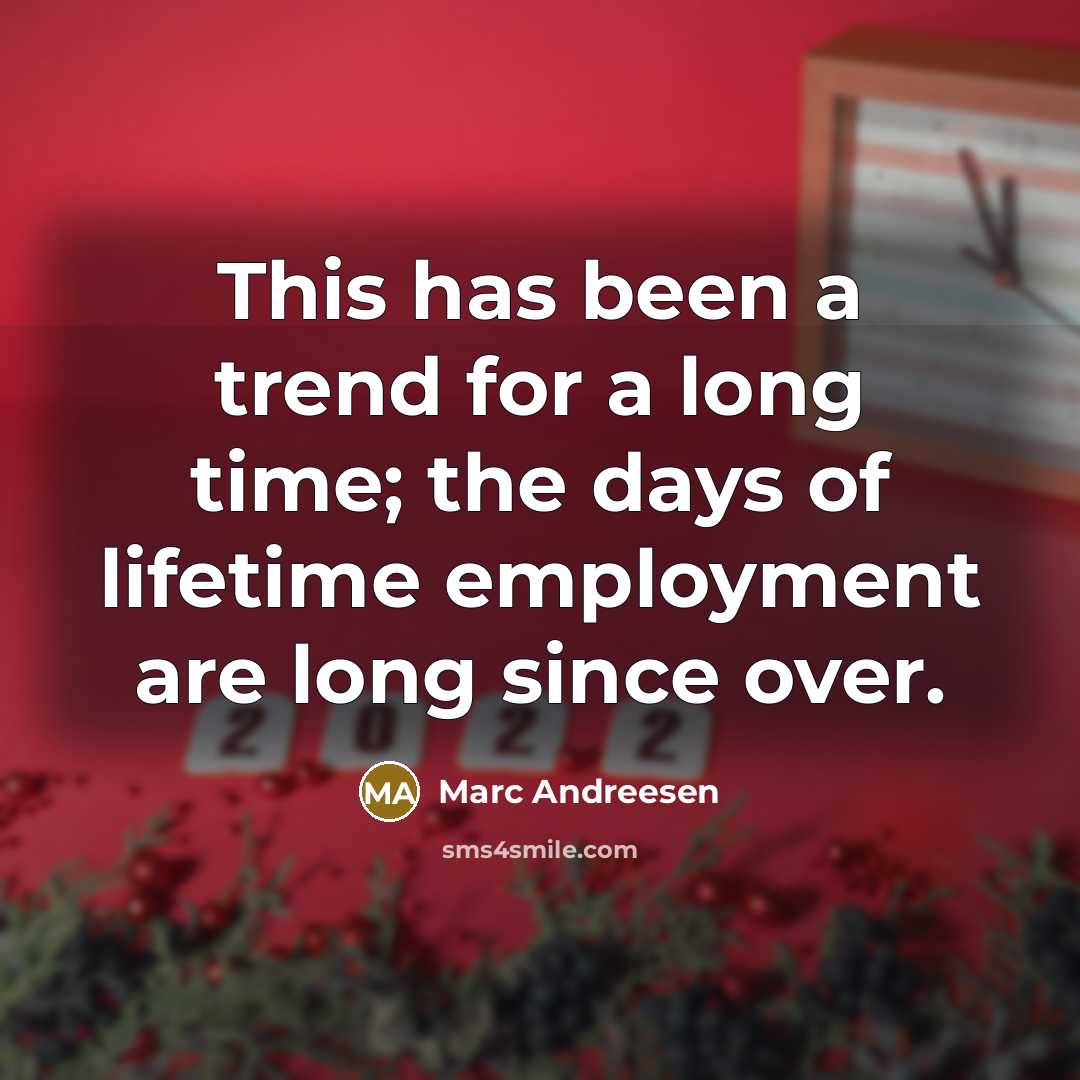 “This has been a trend for a long time; the days of lifetime employment are long since over.” quote by Marc Andreesen