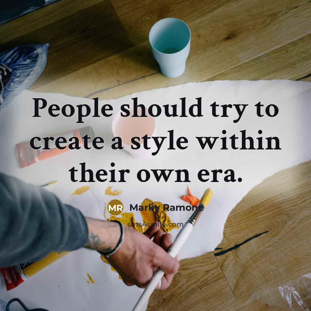 “People should try to create a style within their own era.” quote by Marky Ramone