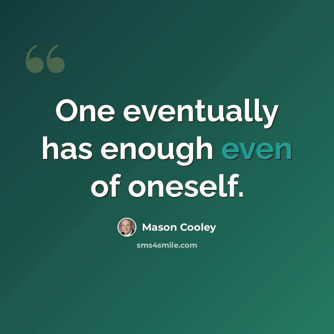 “One eventually has enough even of oneself.” quote by Mason Cooley