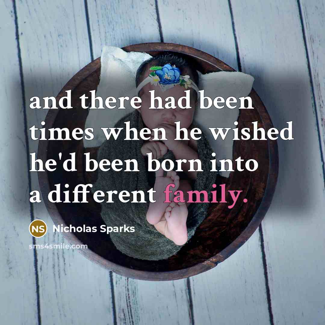 “and there had been times when he wished he'd been born into a different family.” quote by Nicholas Sparks