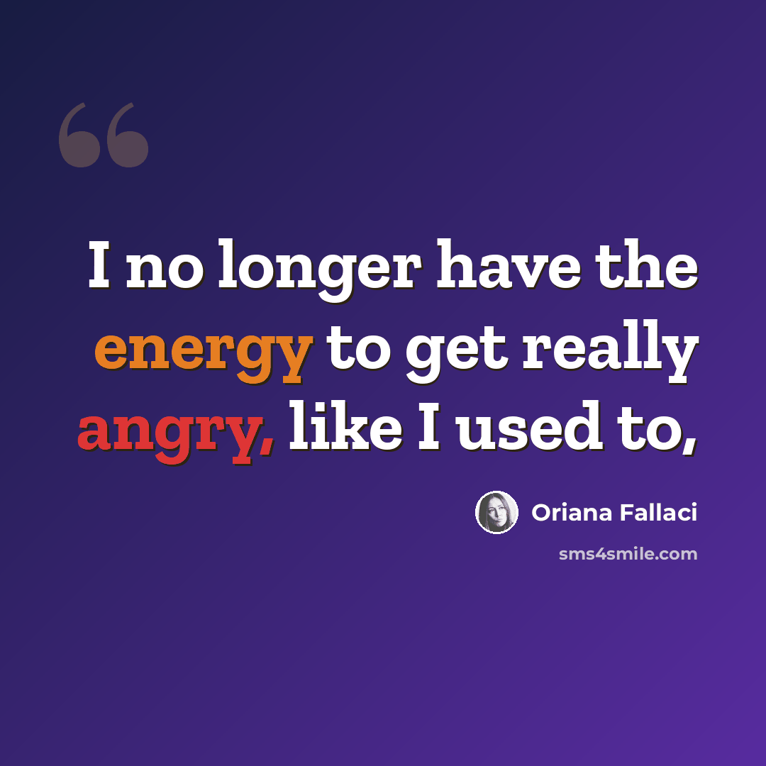 “I no longer have the energy to get really angry, like I used to,” quote by Oriana Fallaci