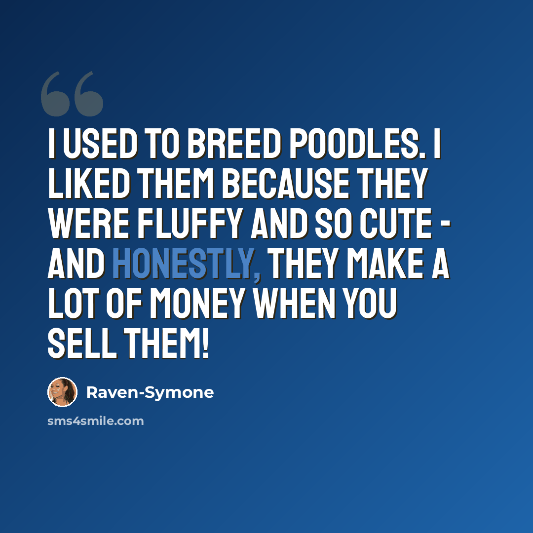 “I used to breed poodles. I liked them because they were fluffy and so cute - and honestly, they make a lot of money when you sell them!” quote by Raven-Symone