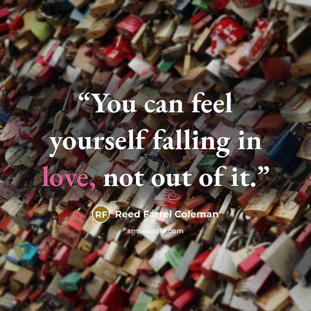 “You can feel yourself falling in love, not out of it.” quote by Reed Farrel Coleman