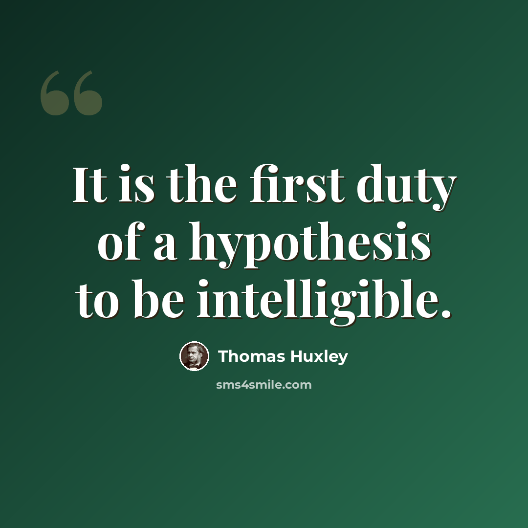 “It is the first duty of a hypothesis to be intelligible.” quote by Thomas Huxley