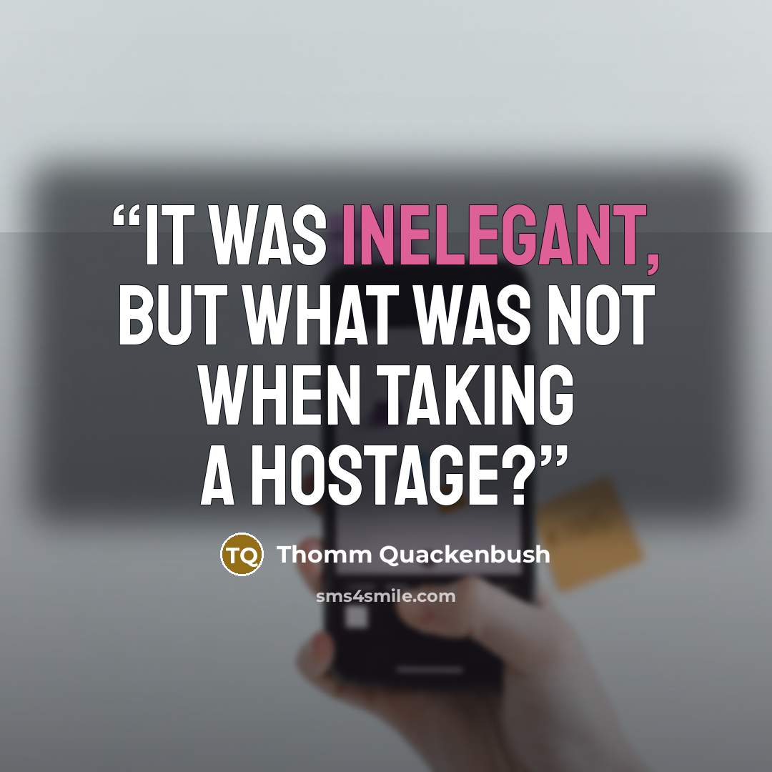 “It was inelegant, but what was not when taking a hostage?” quote by Thomm Quackenbush