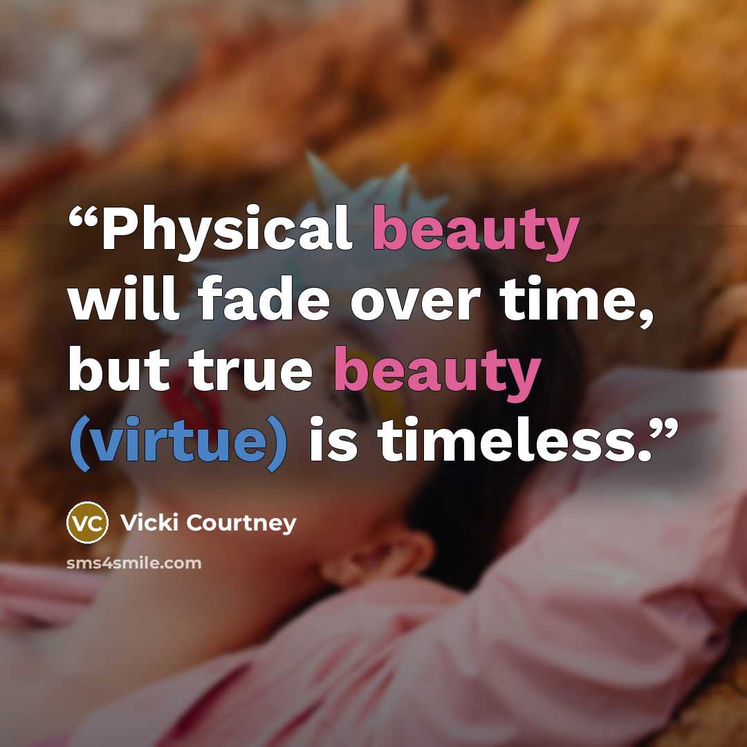 “Physical beauty will fade over time, but true beauty (virtue) is timeless.” quote by Vicki Courtney