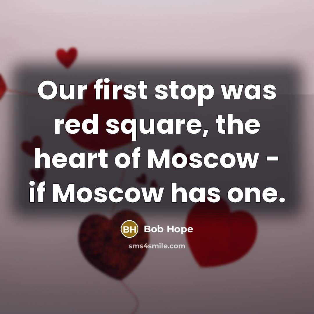 “Our first stop was red square, the heart of Moscow - if Moscow has one.” quote by Bob Hope