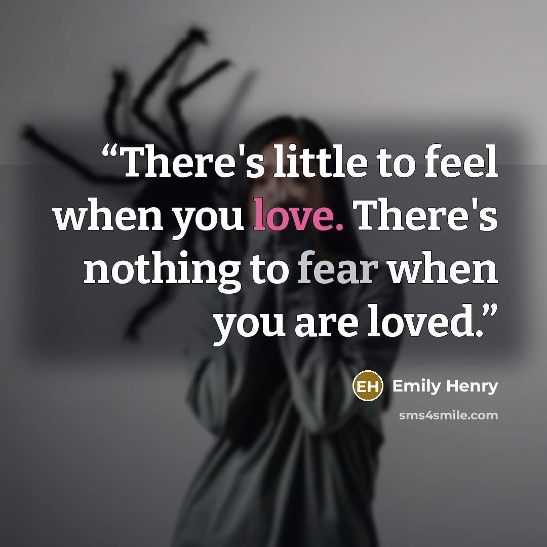 “There's little to feel when you love. There's nothing to fear when you are loved.” quote by Emily Henry