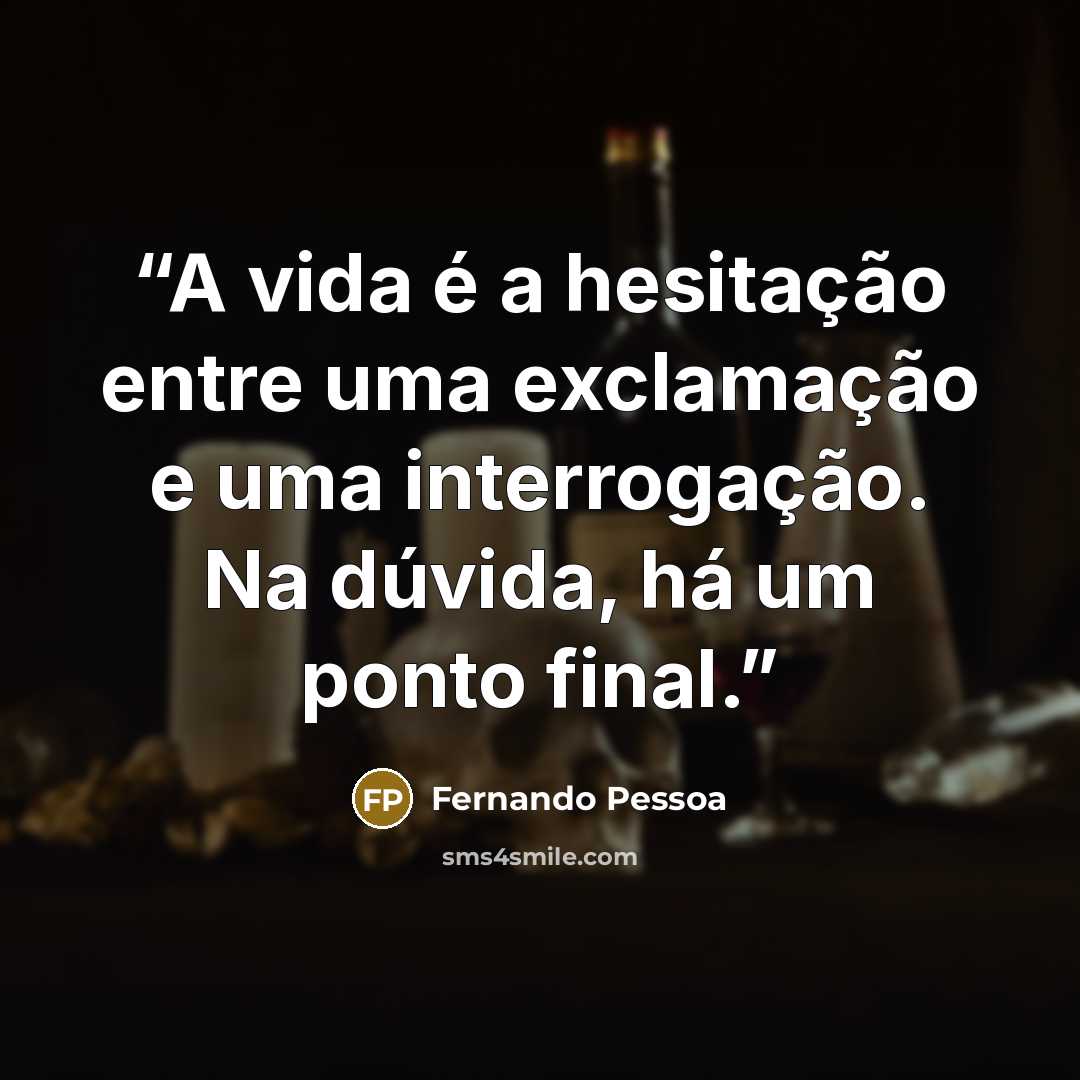 “A vida é a hesitação entre uma exclamação e uma interrogação. Na dúvida, há um ponto final.” quote by Fernando Pessoa