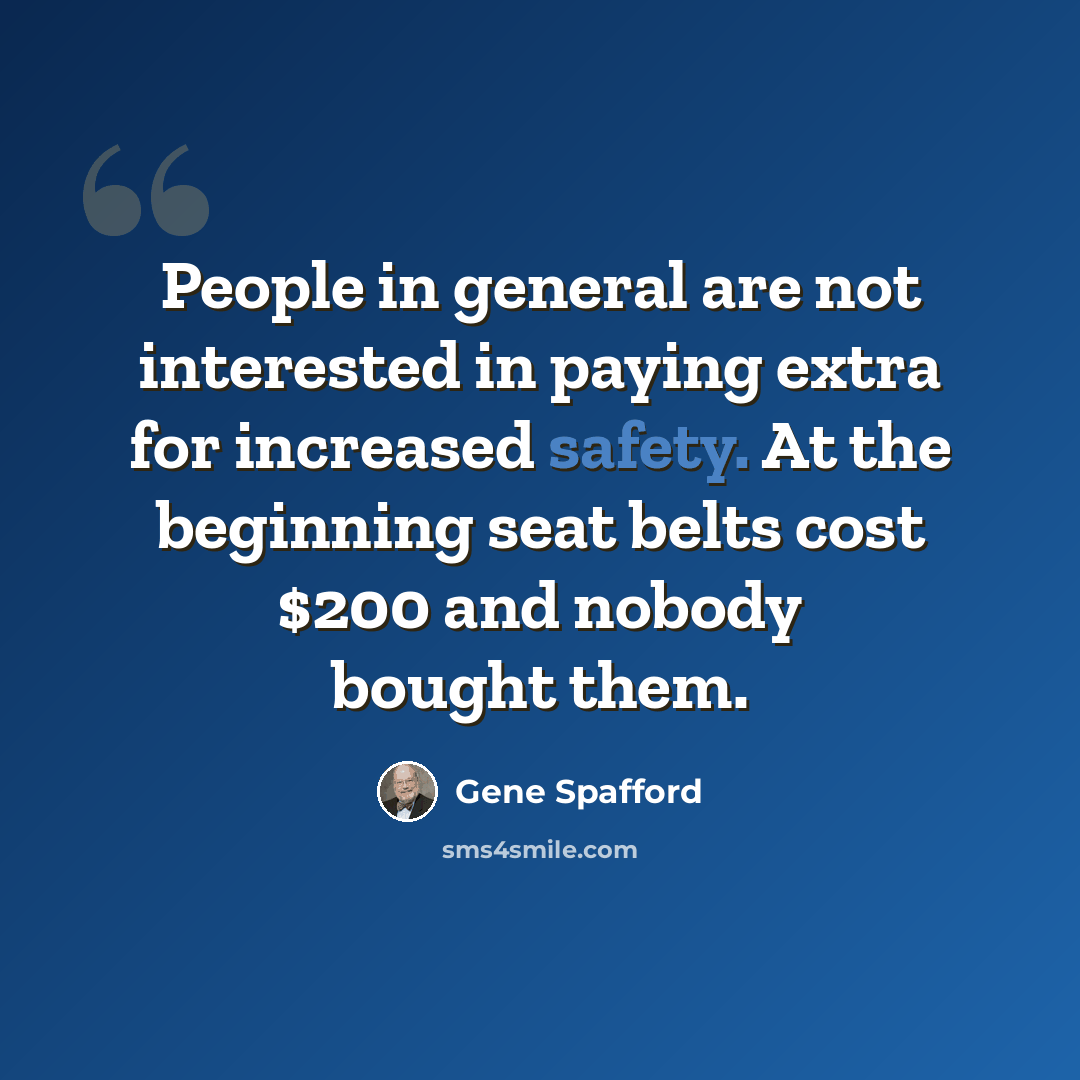 “People in general are not interested in paying extra for increased safety. At the beginning seat belts cost $200 and nobody bought them.” quote by Gene Spafford