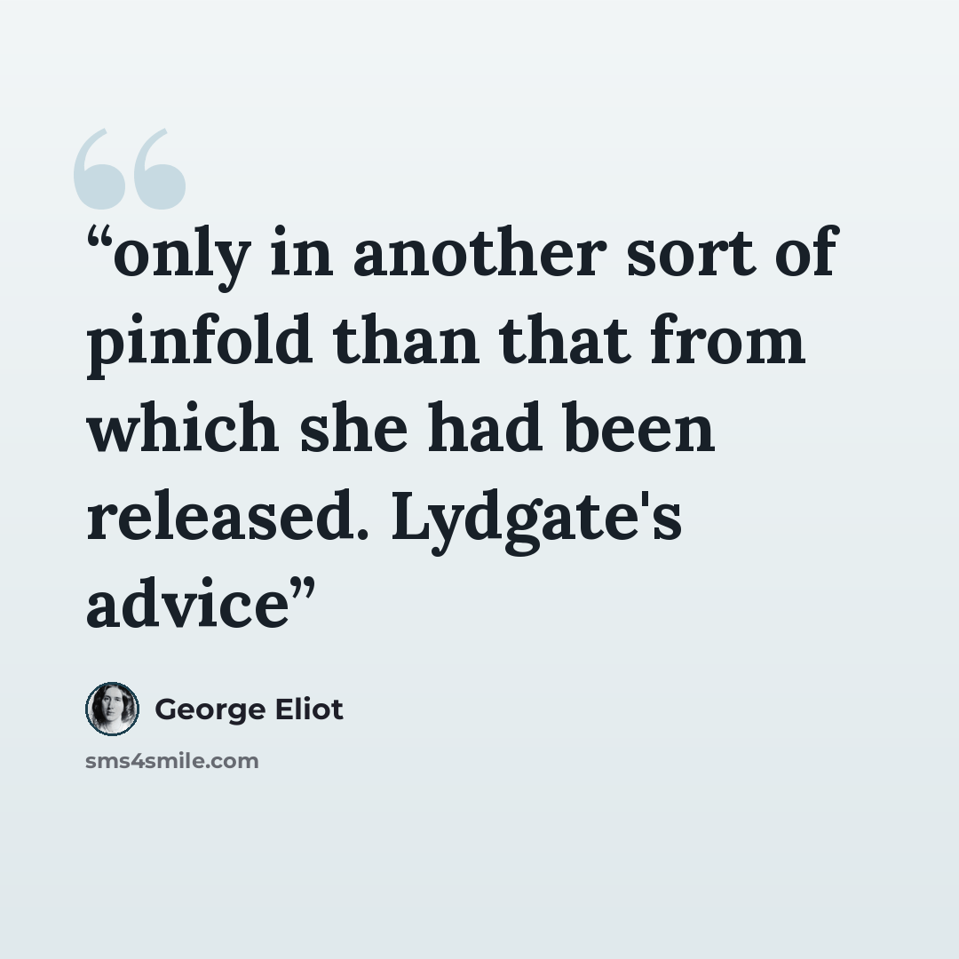 “only in another sort of pinfold than that from which she had been released. Lydgate's advice” quote by George Eliot