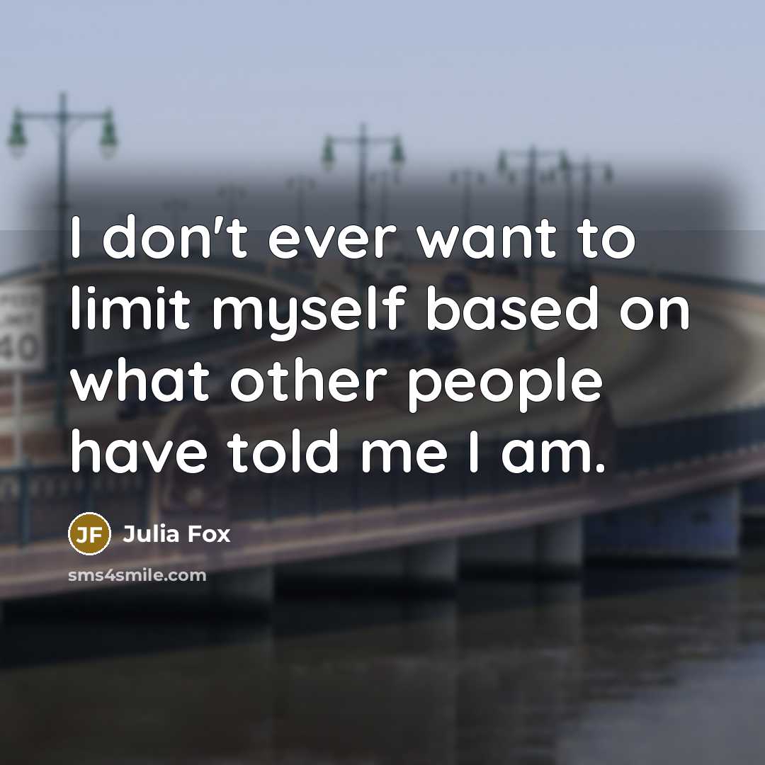 “I don't ever want to limit myself based on what other people have told me I am.” quote by Julia Fox
