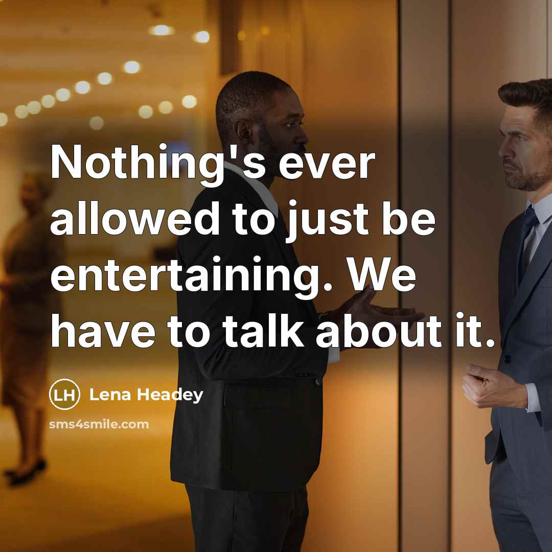“Nothing's ever allowed to just be entertaining. We have to talk about it.” quote by Lena Headey