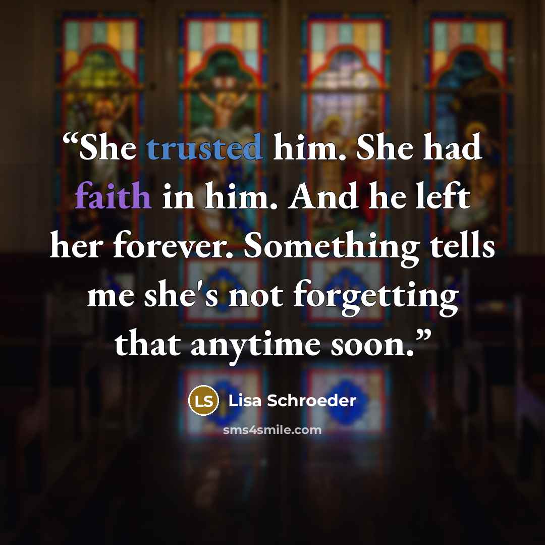 “She trusted him. She had faith in him. And he left her forever. Something tells me she's not forgetting that anytime soon.” quote by Lisa Schroeder