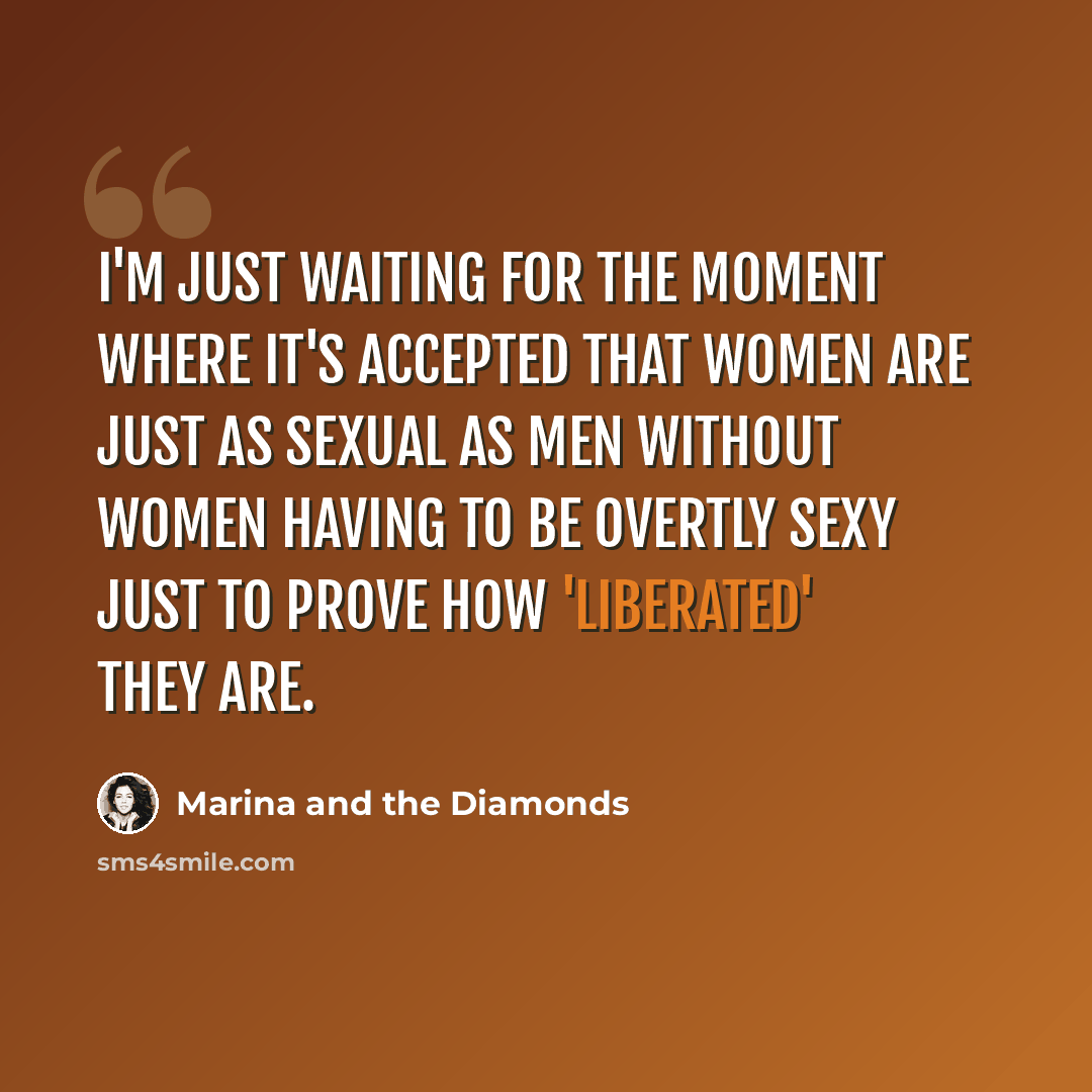 “I'm just waiting for the moment where it's accepted that women are just as sexual as men without women having to be overtly sexy just to prove how 'liberated' they are.” quote by Marina and the Diamonds
