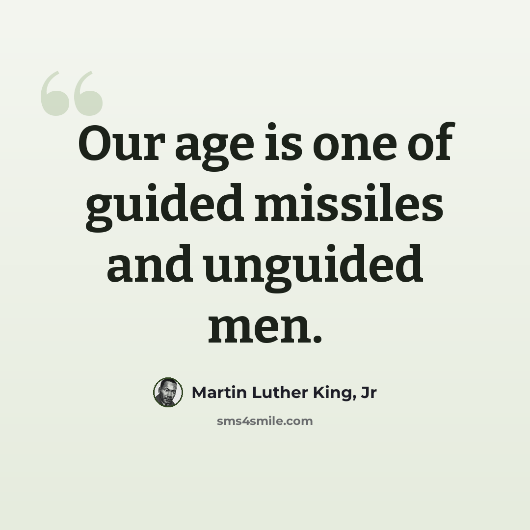 “Our age is one of guided missiles and unguided men.” quote by Martin Luther King, Jr