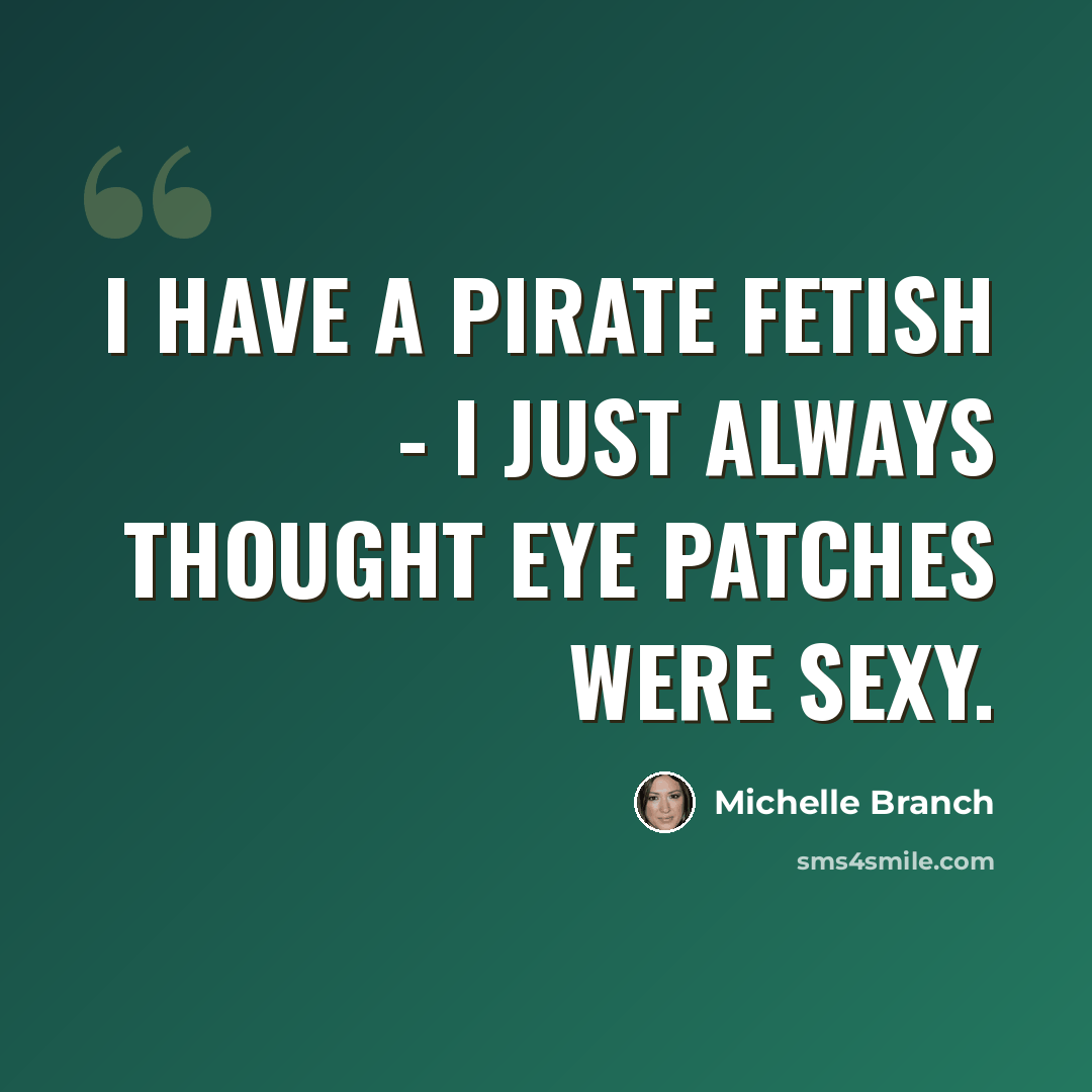 “I have a pirate fetish - I just always thought eye patches were sexy.” quote by Michelle Branch